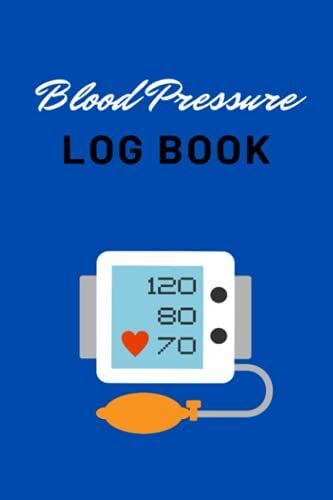 Blood Pressure Log Book: For Recording, Tracking And Monitoring Your Blood Pressure On A Daily Basis.