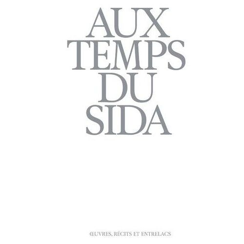 Aux Temps Du Sida - Oeuvres, Récits Et Entrelacs