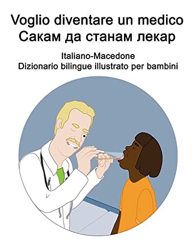 Italiano-Macedone Voglio Diventare Un Medico / Ð¡Ð°Ðºð°Ð¿ Ð¿Ð° ÑÑÐ°Ð¿Ð°Ð¿ Ð»Ðµðºð°Ñ Dizionario Bilingue Illustrato Per Bambini