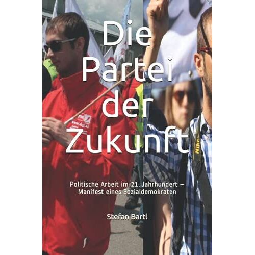 Die Partei Der Zukunft: Politische Arbeit Im 21. Jahrhundert Manifest Eines Sozialdemokraten