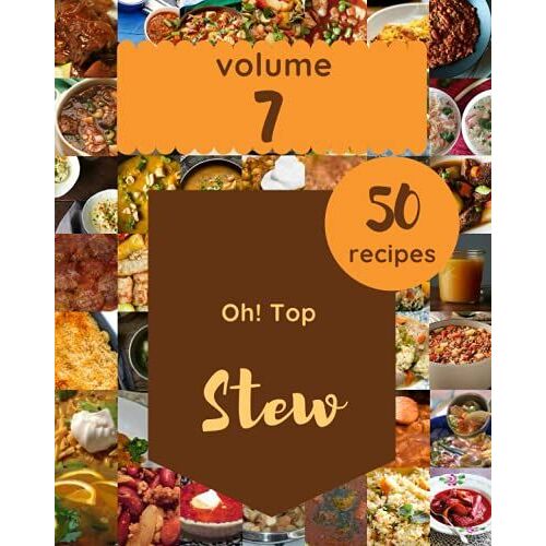 Oh! Top 50 Stew Recipes Volume 7: Making More Memories In Your Kitchen With Stew Cookbook!