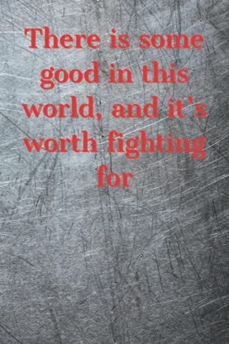 There Is Some Good In This World, And Itâs Worth Fighting For: Blank Notebook With Motivational Quotation On A Cover (Motivational Notebooks)