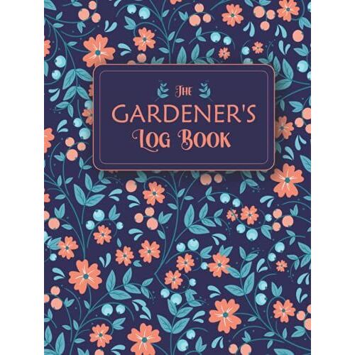 The Gardeners Log Book: A Plant Journal For Gardening