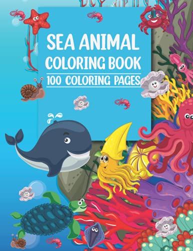 Sea Animal Coloring Book For Kids Ages 4-8 And Above: Bring Your Favorite Sea Creatures To Life With Vibrant Colors A Sea Animal Lovers Dream Come True Featuring Dolphins, Whales, And More!