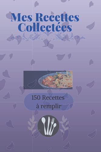 Mes Recettes Collect©Es: Carnet De 150 Recettes Vierges Remplir