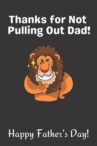 Thanks For Not Pulling Out Dad!: Funny Fathers Day Gift: Black Lined Paperback Journal For Dad