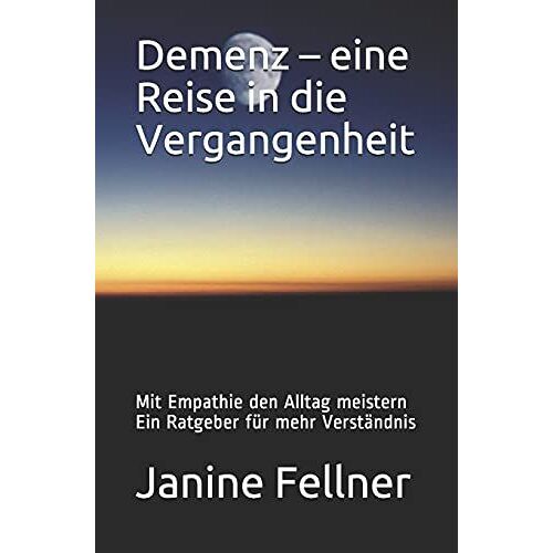 Demenz - Eine Reise In Die Vergangenheit: Mit Empathie Den Alltag Meistern