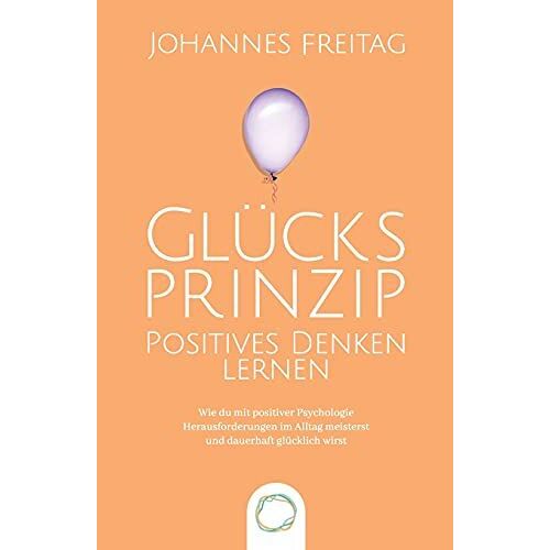 Glücksprinzip - Positives Denken Lernen