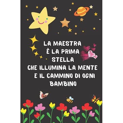 La Maestra E La Prima Stella Che Illumina La Mente E Il Cammino Di Ogni Bambino: Quaderno Perfetto Per Prendere Appunti, Scrivere Pensieri, Lavoro , ... Maestre Fin Anno, Di Compleanno O Di Natale