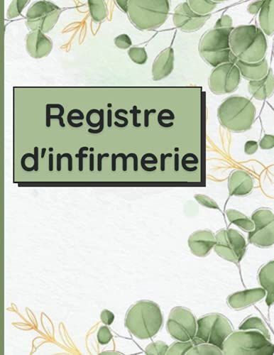 Registre Dinfirmerie: Destiné Aux Infirmeries Scolaires | Carnet Pré-Rempli Afin De Consigner Toutes Les Prises En Charge Délèves | Grand Format