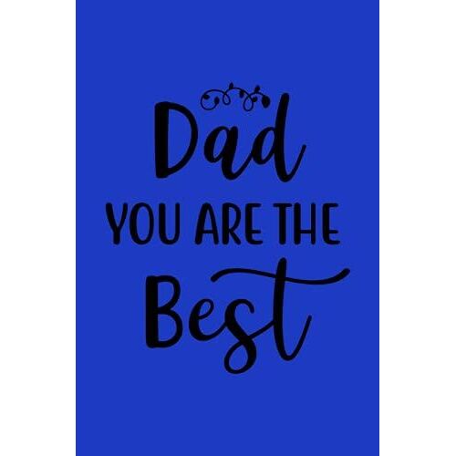 Dad You Are The Best: For Fathers Day | Funny Happy Gift Journal From Son, Daughter, Kids | First Time Dads, Grandpa And Stepdads | Take Time For Yourself.