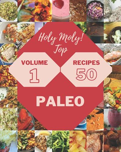Holy Moly! Top 50 Paleo Recipes Volume 1: A Paleo Cookbook You Wont Be Able To Put Down