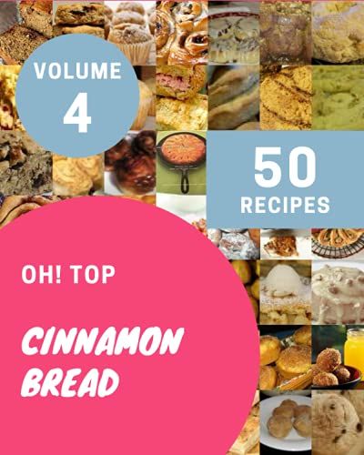 Oh! Top 50 Cinnamon Bread Recipes Volume 4: A Cinnamon Bread Cookbook You Wonât Be Able To Put Down
