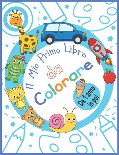 Il Mio Primo Libro Da Colorare Da 1 Anno In Poi: Perfetto Per Colorare E Imparare Le Prime Parole Per Ragazze E Ragazzi Con Animali, Veicoli, ... Anni (Il Mio Primo Libro Da Colorare 1 Anno)