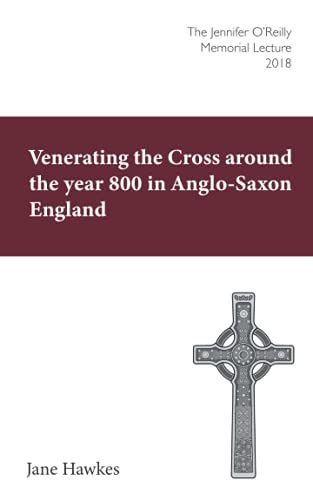 Venerating The Cross Around The Year 800 In Anglo-Saxon England: The Jennifer Oäôreilly Memorial Lecture 2018