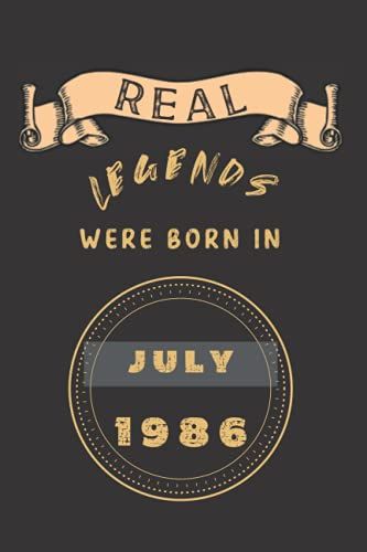 Real Legends Were Born In July 1986: Birthday Notebook For Boy, Mens And Kids. Thanksgiving, Anniversary Diary For The Boy Who Born In July 1986