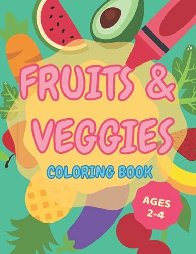 Fruits & Veggies Coloring Book: Easy And Fun Educational Coloring Pages For Kids Ages 2-4 Preschool And Kindergarten Large Pages 8,5x11 30+ Fun Illustrations