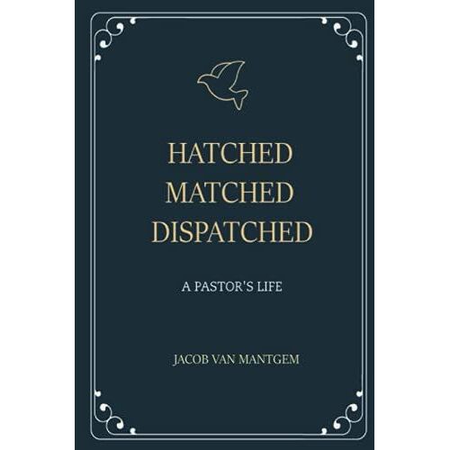 Hatched Matched Dispatched: A Pastors Life