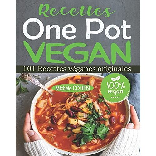 Recettes One Pot Vegan: 101 Recettes Vã©Ganes Originales, Faciles Ã  Rã©Aliser Et Savoureuses Ã  Dã©Guster Pour Tous Les Jours ! Des Recettes Pour Le Faitout, La Poãªle, La Marmite, La Fritteuse Ã  Ai