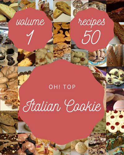 Oh! Top 50 Italian Cookie Recipes Volume 1: A Italian Cookie Cookbook You Wonât Be Able To Put Down