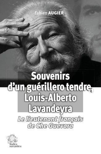 Souvenirs D'un Guérillero Tendre, Louis-Alberto Lavandeyra - Le Lieutenant Français De Che Guevara