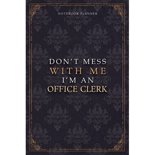 Notebook Planner Dont Mess With Me Im An Office Clerk Luxury Job Title Working Cover: 120 Pages, Pocket, 5.24 X 22.86 Cm, Budget Tracker, A5, 6x9 Inch, Work List, Teacher, Budget Tracker, Diary