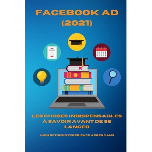 Facebook Ad 2021 - Les Choses Indispensables À Savoir Avant De Se Lancer - Mon Retour Dexpérience Après 3 Ans