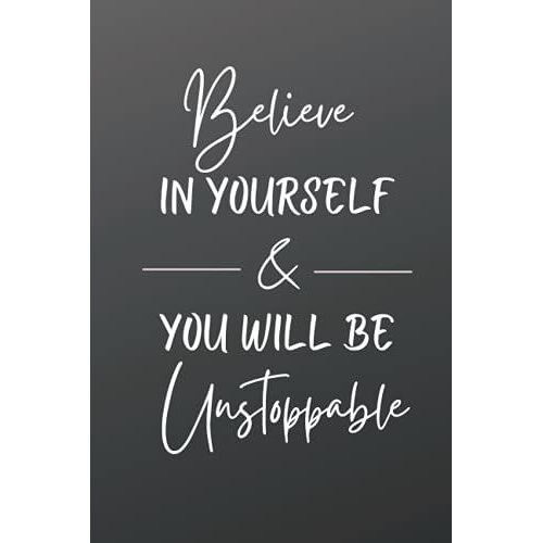 Believe In Yourself & You Will Be Unstoppable: Believe In Yourself Lined Blank Notebook Journal