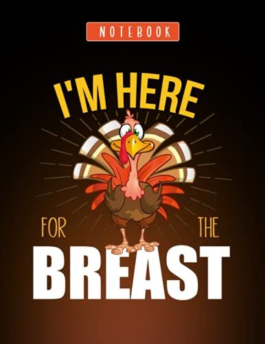 I'm Here For The Breast: Positivity Diary & Gratitude Journal© Notebook, Journal, Diary To Organize Your Life - Lovely And Cute Thanksgiving Quote For Gift