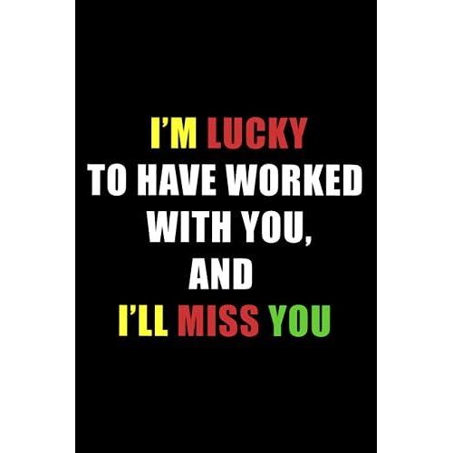 Im Lucky To Have Worked With You, And Ill Miss You: Blank Lined Coworker Gag Gift Funny Office Journal, Funny Coworker Leaving Gifts, Funny Coworker ... Funny, Farewell Gift For Boss Female