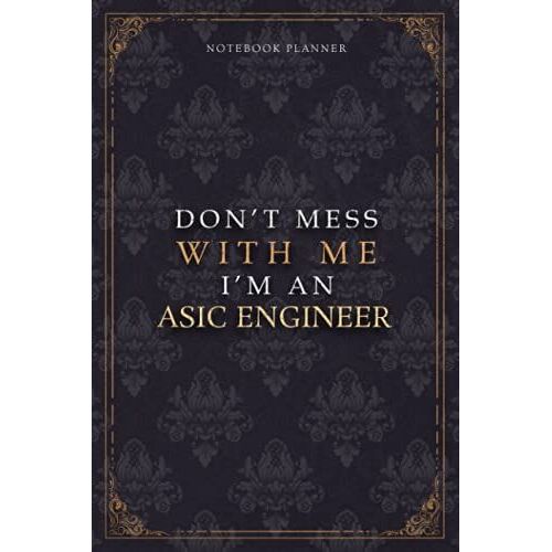 Notebook Planner Dont Mess With Me Im An Asic Engineer Luxury Job Title Working Cover: A5, Pocket, Teacher, Budget Tracker, Diary, 6x9 Inch, Work List, 5.24 X 22.86 Cm, Budget Tracker, 120 Pages