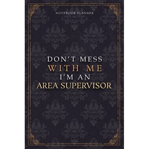 Notebook Planner Dont Mess With Me Im An Area Supervisor Luxury Job Title Working Cover: 6x9 Inch, 5.24 X 22.86 Cm, Pocket, 120 Pages, Work List, Teacher, A5, Budget Tracker, Diary, Budget Tracker