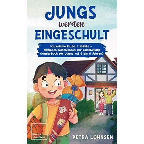 Jungs Werden Eingeschult: Ich Komme In Die 1. Klasse Mutmach-Geschichten Zur Einschulung (Kinderbuch Für Jungs Mit 5 Bis 6 Jahren)