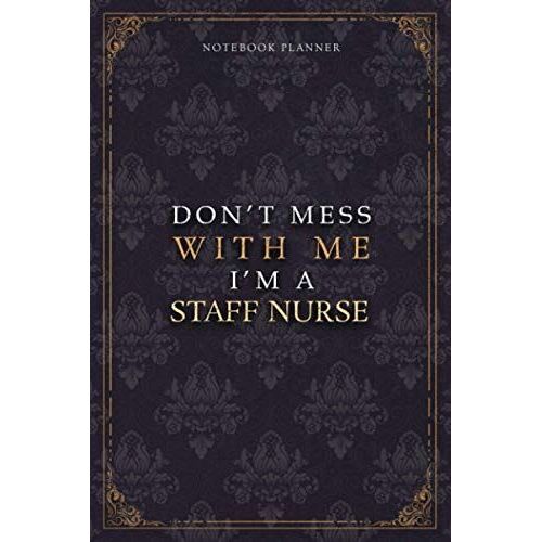 Notebook Planner Dont Mess With Me Im A Staff Nurse Luxury Job Title Working Cover: Work List, Budget Tracker, Diary, 6x9 Inch, 5.24 X 22.86 Cm, Teacher, Budget Tracker, A5, 120 Pages, Pocket