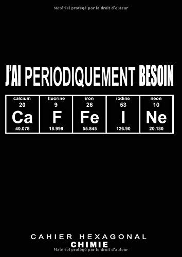 Cahier Hexagonal Chimie Jai Periodiquement Besoin Cafeine: Carnet De Notes De Chimie Organique Et De Biochimie Avec Tableau Périodique Des Éléments ... Et Professionnels | Format A4 - 150 Pages