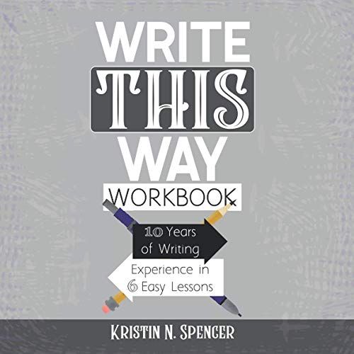 Write This Way Workbook: 10 Years Of Writing Experience In 6 Easy Lessons