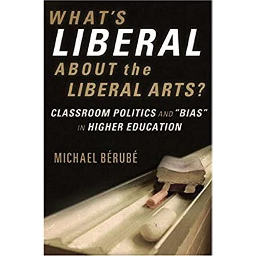 What's Liberal About The Liberal Arts?: Classroom Politics And "Bias" In Higher Education