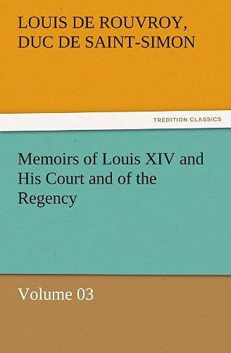 Memoirs Of Louis Xiv And His Court And Of The Regency - Volume 03