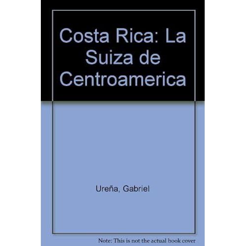 Costa Rica: La Suiza De Centroamerica (Spanish Edition)