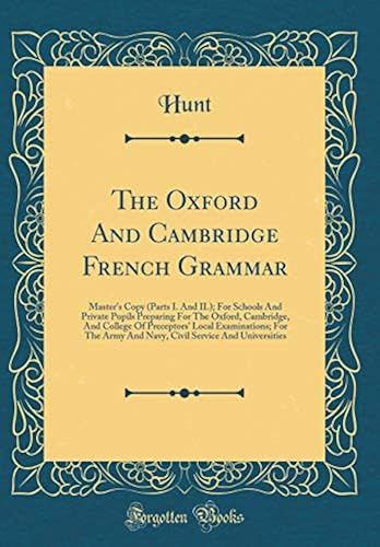 The Oxford And Cambridge French Grammar: Master's Copy (Parts I. And Ii.); For Schools And Private Pupils Preparing For The Oxford, Cambridge, And ... Army And Navy, Civil Service And Universities