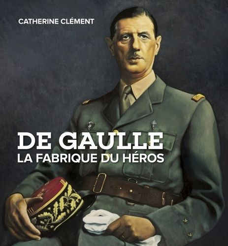 De Gaulle - La Fabrique Du Héros