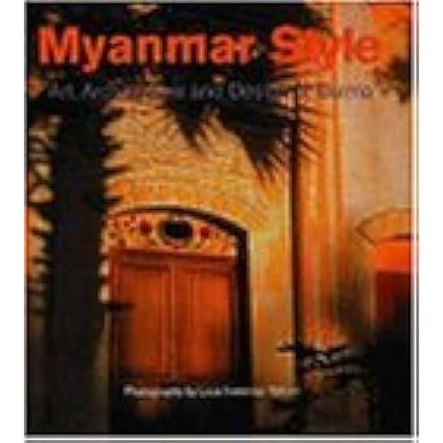 Myanmar Style: Art, Architecture And Design Of Burma