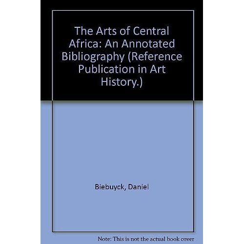 The Arts Of Central Africa: An Annotated Bibliography (Reference Publication In Art History.)
