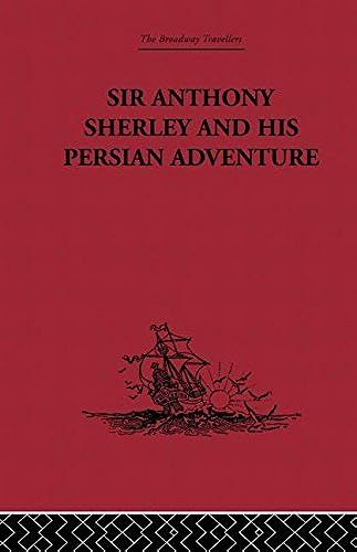 Sir Anthony Sherley And His Persian Adventure (The Broadway Travellers)