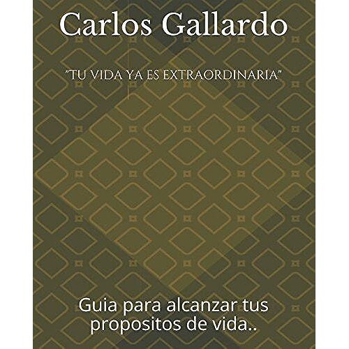 "Tu Vida Ya Es Extraordinaria": Guia Para Alcanzar Tus Propositos De Vida....