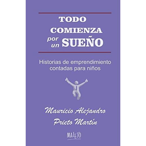 Todo Comienza Por Un Sueño: Historias De Emprendimiento Contadas Para Niños