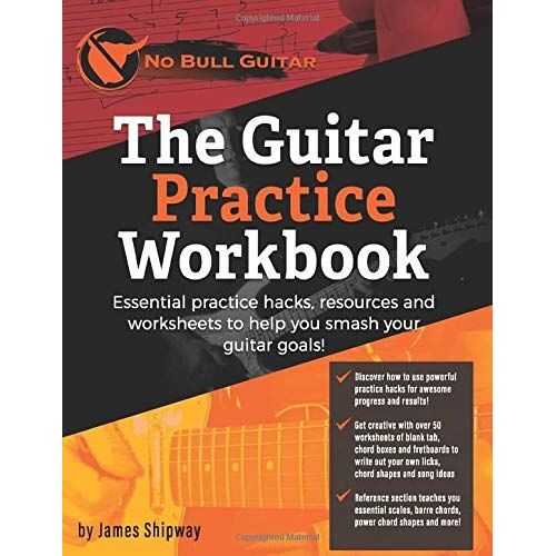 The Guitar Practice Workbook: Essential Practice Hacks, Resources And Worksheets To Help You Smash Your Guitar Goals! ('no Bull' Guitar)