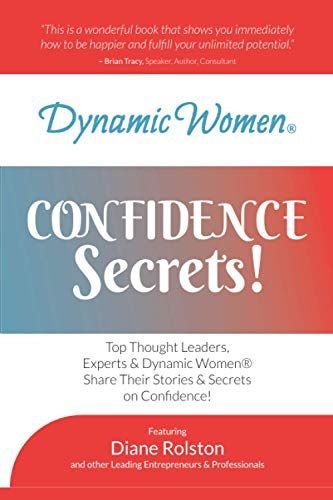 Dynamic Women® Confidence Secrets: Top Thought Leaders, Experts & Dynamic Women Share Their Stories & Secrets On Confidence!