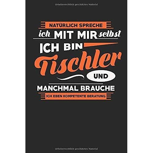 Natuerlich Spreche Ich Mit Mir Selbst Ich Bin Tischler Und Manchmal Brauche Ich Eben Kompetente Beratung: Notizbuch | Journal | Handlettering | Tagebuch |120 Linierte Seiten | Ca. A 5 | Tischler Buch