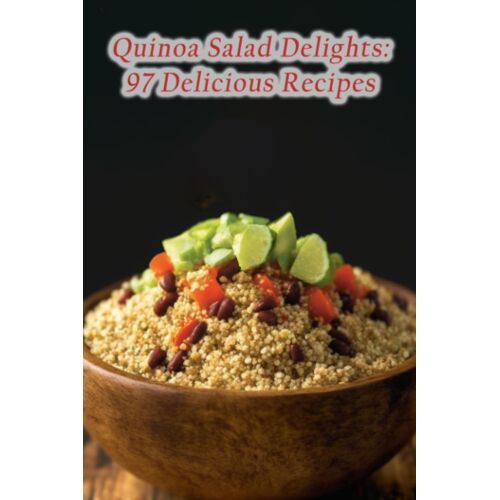 Quinoa Salad Delights: 97 Delicious Recipes
